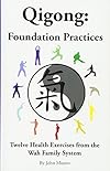 Qigong: Foundation Practices: Twelve Health Exercises From The Wah Family System