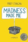 Madness Made Me: A Memoir