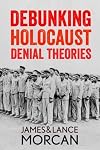 DEBUNKING HOLOCAUST DENIAL THEORIES: Two Non-Jews Affirm the Historicity of the Nazi Genocide