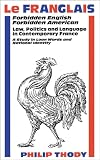 Le Franglais forbidden English, forbidden American : law, politics, and language in contemporary France : a study in loan words and national identity