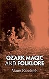 Ozark Magic and Folklore - Vance Randolph