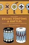 How to Make Drums, Tomtoms and Rattles: Primitive Percussion Instruments for Modern Use
