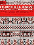 Charted Folk Designs For Crossstitch Embroidery 278 Charts Of Ancient Folk Embroideries From The Countries Along The Danube