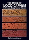 The Book of Wood Carving: Technique, Designs and Projects