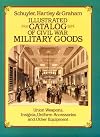 Illustrated Catalog of Civil War Military Goods: Union Weapons, Insignia, Uniform Accessories and Other Equipment