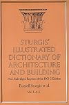 Sturgis' Illustrated Dictionary of Architecture and Building : An Unabridged Reprint of the 1901-2 Edition, Vol. I: A - E