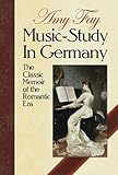 Musicstudy In Germany The Classic Memoir Of The Romantic Era Dover Books On Music