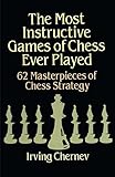 Most Instructive Games Of Chess Ever Played 62 Masterpieces Of Chess Strategy