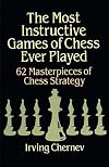 The Most Instructive Games of Chess Ever Played: 62 Masterpieces of Chess Strategy