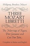 Three Mozart Libretti: The Marriage of Figaro, Don Giovanni and Cosi Fan Tutte, Complete in Italian and English
