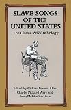 Slave Songs Of The United States The Classic 1867 Anthology