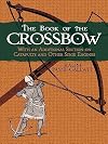 The Crossbow: Its Military and Sporting History, Construction and Use