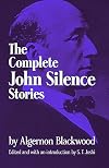 The Complete John Silence Stories