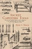 Ancient Carpenters Tools Illustrated And Explained Together With The Implements Of The Lumberman Joiner And Cabinetmaker In Use In The Eighteenth Century