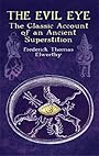 The Evil Eye: The Classic Account of an Ancient Superstition - Frederick Thomas Elworthy