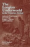 The London Underworld in the Victorian Period: Authentic First-Person Accounts by Beggars, Thieves and Prostitutes (v. 1)