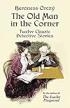 The Old Man in the Corner: Twelve Classic Detective Stories