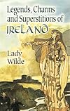 Legends, Charms and Superstitions of Ireland (Dover Celtic and Irish Books) - Lady Wilde