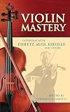 Violin Mastery: Interviews with Heifetz, Auer, Kreisler and Others