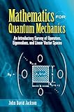 Mathematics For Quantum Mechanics An Introductory Survey Of Operators Eigenvalues And Linear Vector Spaces