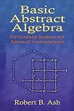 Basic Abstract Algebra For Graduate Students And Advanced Undergraduates