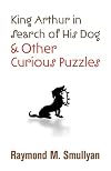 King Arthur in Search of His Dog and Other Curious Puzzles