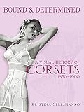 Bound Determined A Visual History Of Corsets 18501960