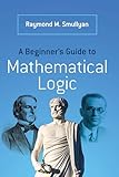 A Beginners Guide To Mathematical Logic
