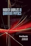 Hidden Worlds In Quantum Physics