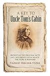 A Key to Uncle Tom's Cabin: Presenting the Original Facts and Documents Upon Which the Story Is Founded