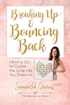 Breaking Up and Bouncing Back: Moving On to Create the Love Life You Deserve