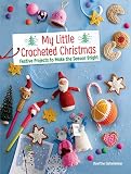 My Little Crocheted Christmas Festive Projects To Make The Season Bright