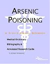 Arsenic Poisoning - A Medical Dictionary, Bibliography, and Annotated Research Guide to Internet References