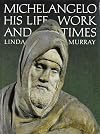 Michelangelo: His Life, Work and Times