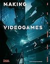 Making Videogames: The Art of Creating Digital Worlds