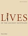 Lives of the Ancient Egyptians: Pharaohs, Queens, Courtiers and Commoners