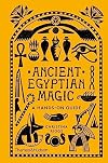 Ancient Egyptian Magic: A Hands-On Guide