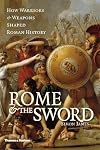 Rome & the Sword: How Warriors & Weapons Shaped Roman History