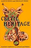 Celtic Heritage: Ancient Tradition in Ireland and Wales - Alwyn Rees