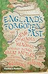 England's Forgotten Past: The Unsung Heroes and Heroines, Valiant Kings, Great Battles and Other Generally Overlooked Episodes in That Nation's Glorious History