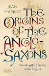 The Origins of the Anglo-Saxons: Decoding the Ancestry of the English