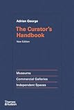 The Curator's Handbook: Museums, Commercial Galleries, Independent Spaces