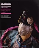 Asian Theatre Puppets Creativity Culture And Craftsmanship From The Collection Of Paul Lin