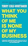 What You Think Of Me Is None Of My Business