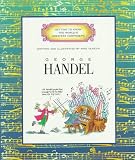 George Handel Getting To Know The Worlds Greatest Composers
