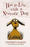 How to Live with a Neurotic Dog