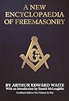 A New Encyclopaedia of Freemasonry (Ars Magna Latomorum) And of Cognate Instituted Mysteries: Their Rites, Literature and History (Combined Edition: 2 Volumes in 1 - Arthur Edward Waite