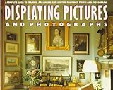 Displaying Pictures And Photographs A Complete Guide To Framing Arranging And Lighting Paintings Prints And Photographs
