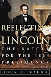 Reelecting Lincoln: The Battle for the 1864 Presidency