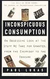 Inconspicuous Consumption: An Obsessive Look at the Stuff We Take for Granted, from the Everyday to the Obscure